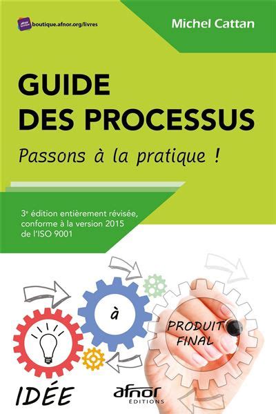 Guide des processus: Passons à la pratique ! - 3e édition entièrement révisée, conforme à la version 2015 de l'Iso 9001